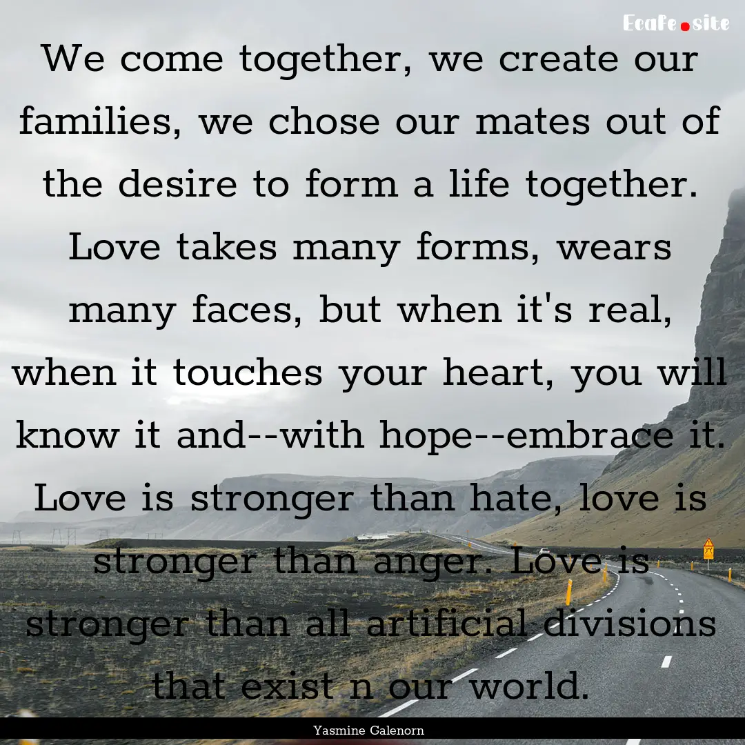 We come together, we create our families,.... : Quote by Yasmine Galenorn