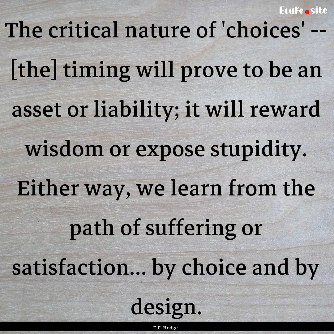 The critical nature of 'choices' -- [the].... : Quote by T.F. Hodge