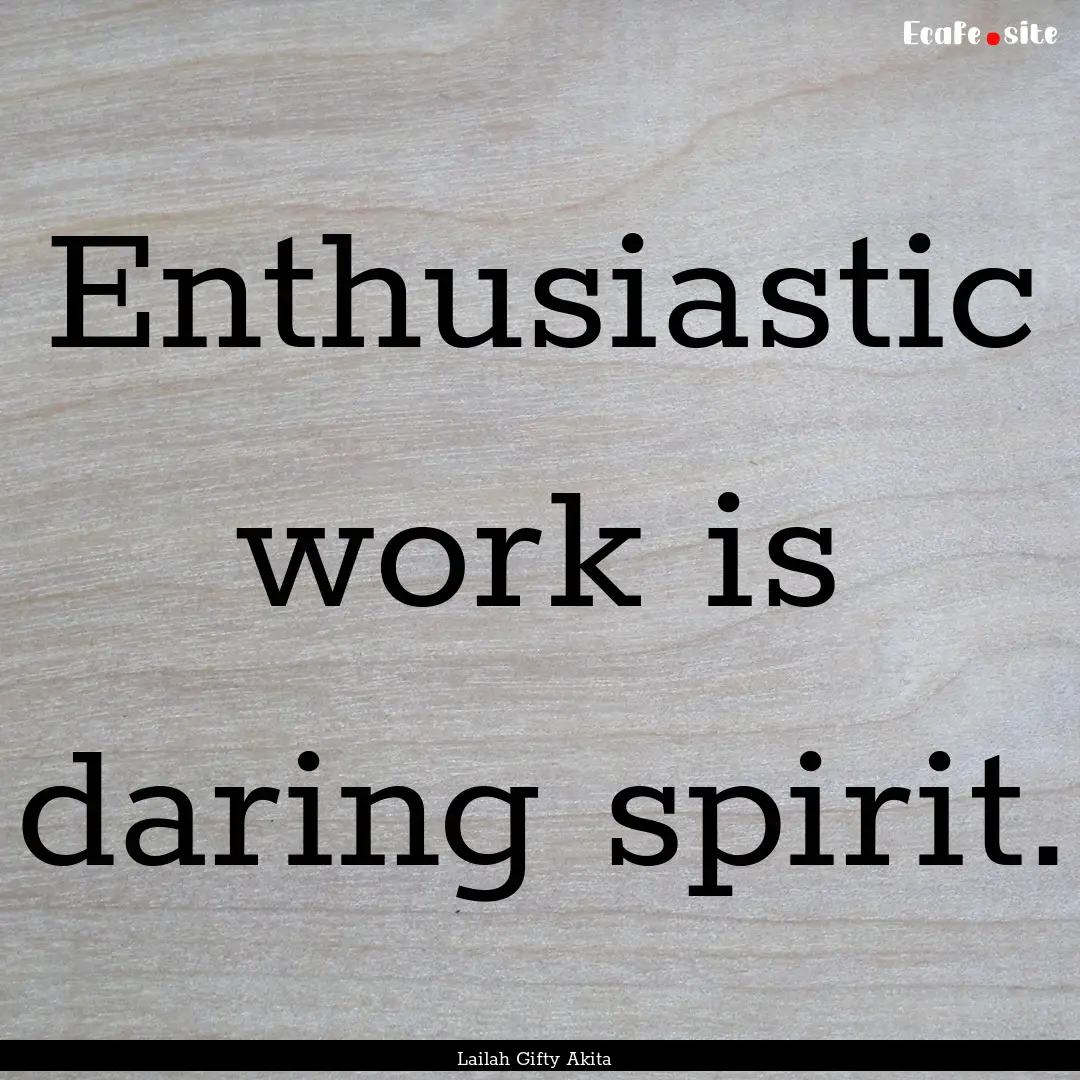 Enthusiastic work is daring spirit. : Quote by Lailah Gifty Akita