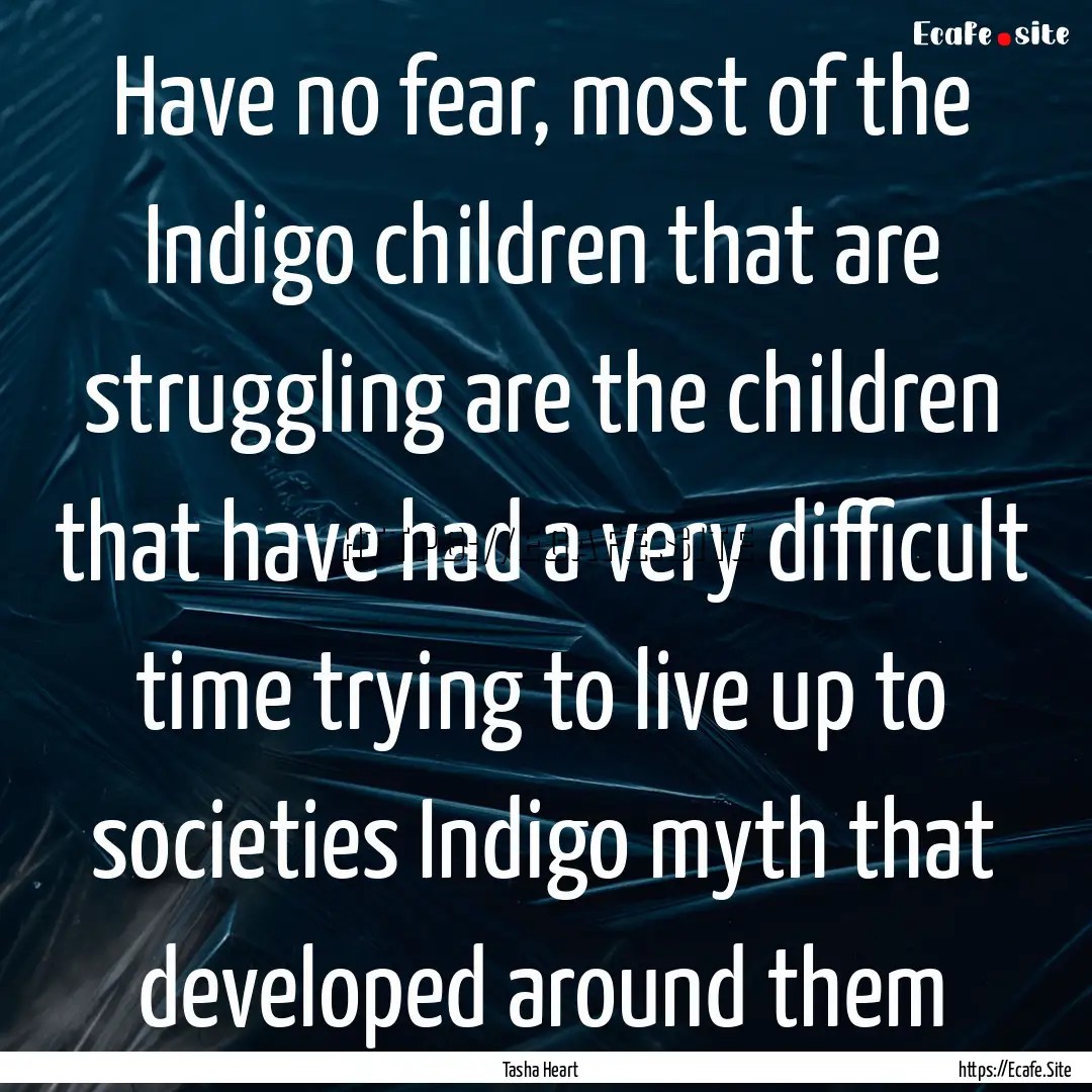 Have no fear, most of the Indigo children.... : Quote by Tasha Heart