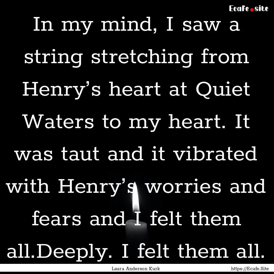 In my mind, I saw a string stretching from.... : Quote by Laura Anderson Kurk