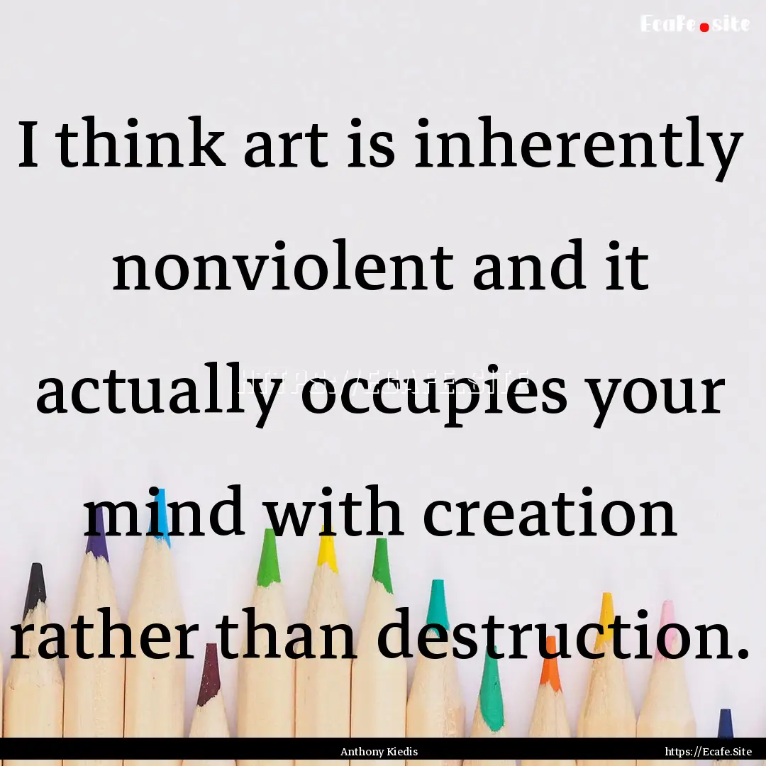 I think art is inherently nonviolent and.... : Quote by Anthony Kiedis