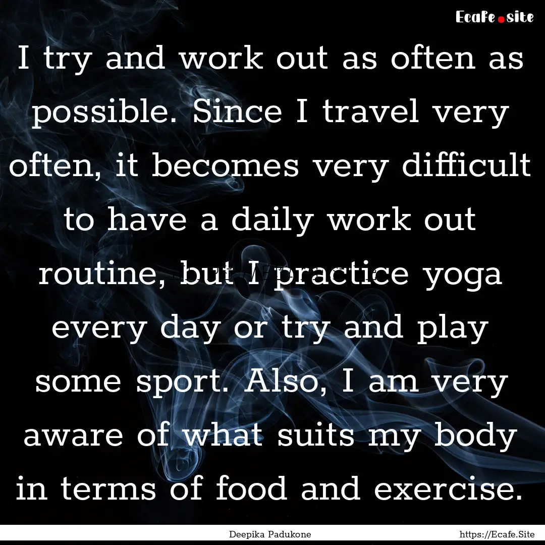 I try and work out as often as possible..... : Quote by Deepika Padukone