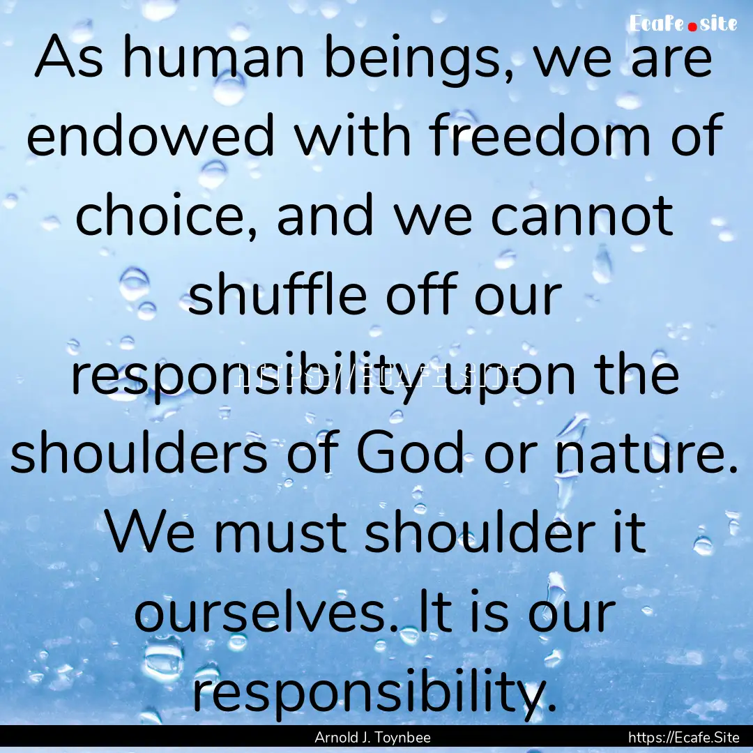 As human beings, we are endowed with freedom.... : Quote by Arnold J. Toynbee