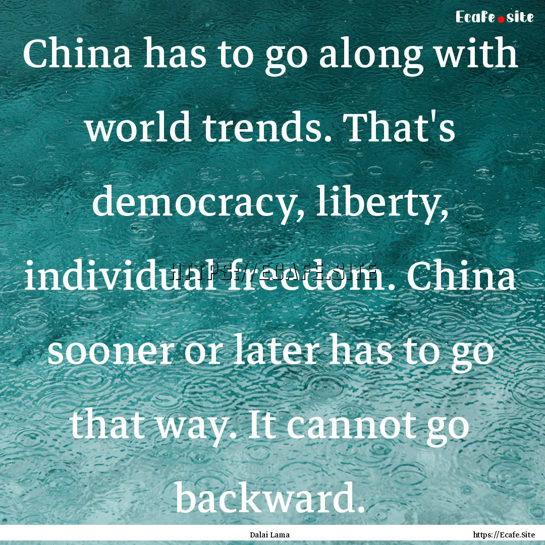 China has to go along with world trends..... : Quote by Dalai Lama