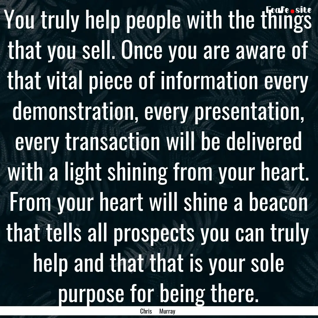 You truly help people with the things that.... : Quote by Chris Murray