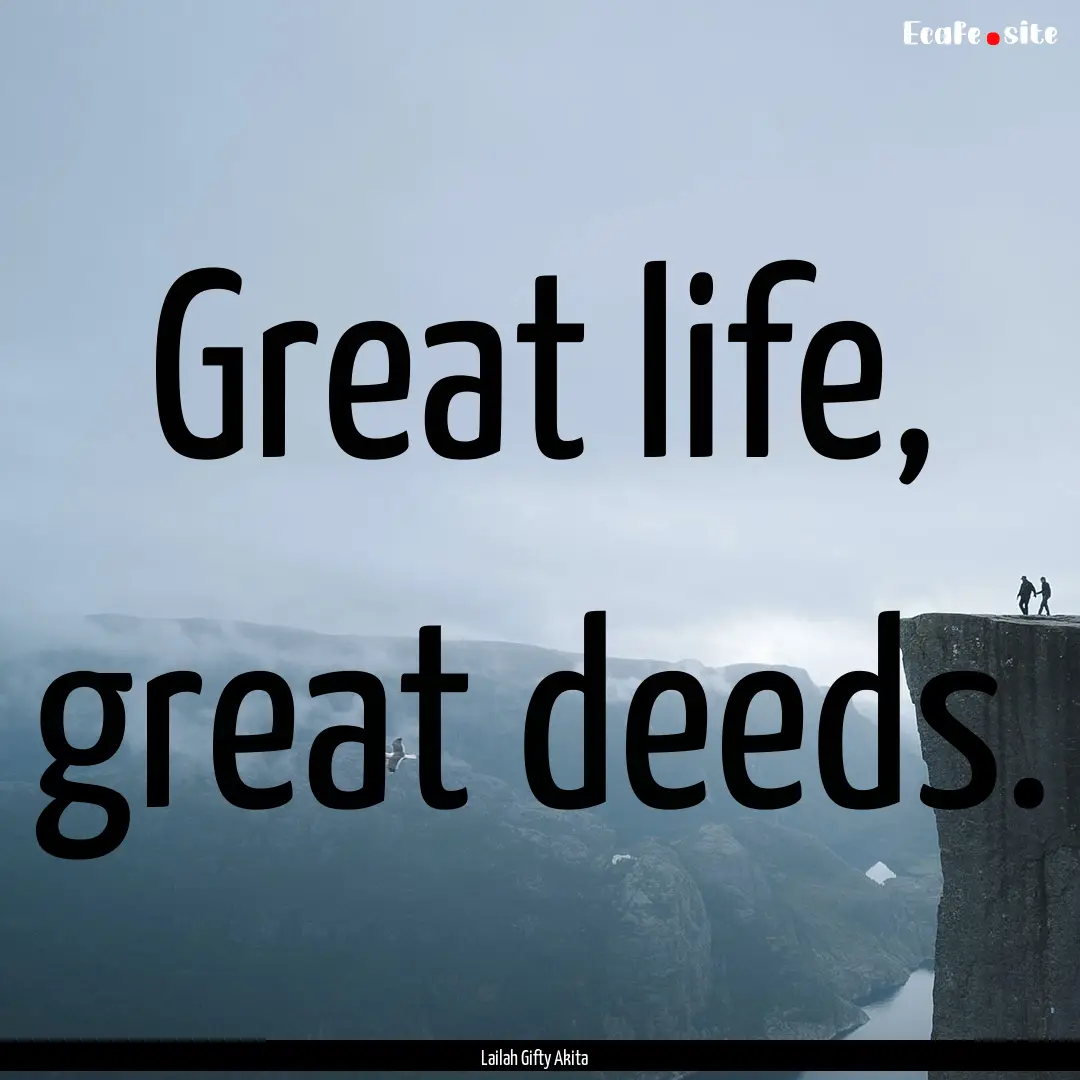 Great life, great deeds. : Quote by Lailah Gifty Akita