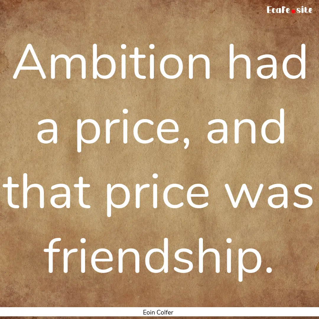 Ambition had a price, and that price was.... : Quote by Eoin Colfer