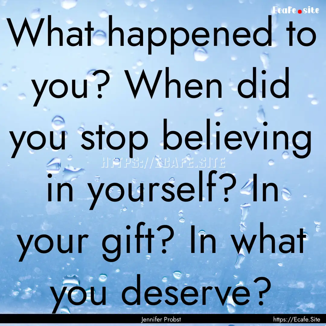 What happened to you? When did you stop believing.... : Quote by Jennifer Probst