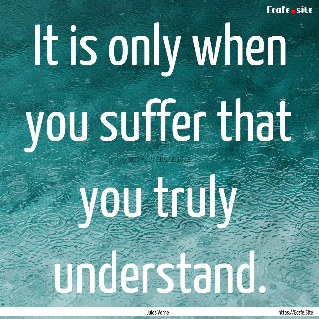 It is only when you suffer that you truly.... : Quote by Jules Verne