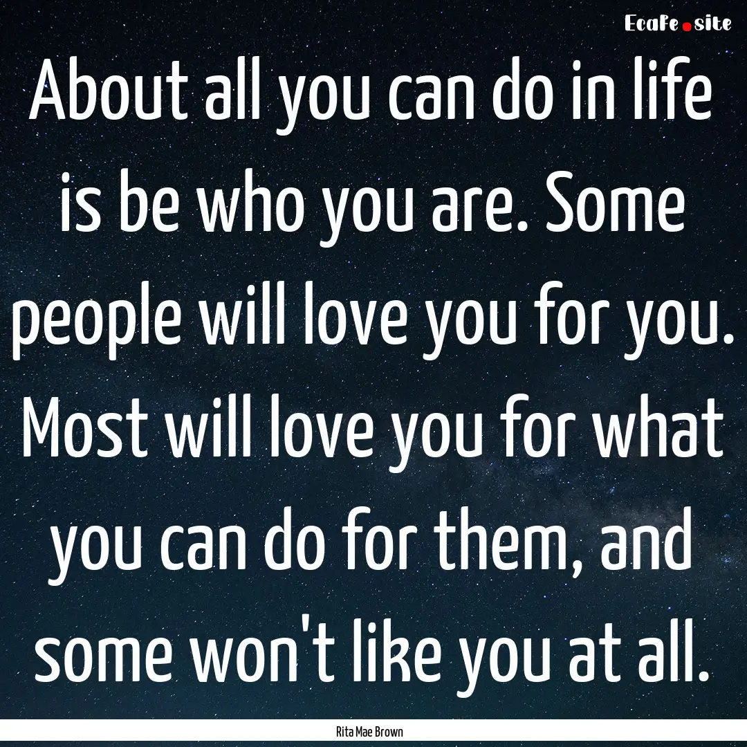 About all you can do in life is be who you.... : Quote by Rita Mae Brown