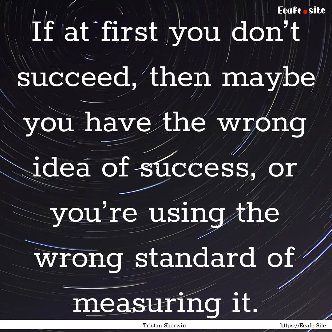 If at first you don’t succeed, then maybe.... : Quote by Tristan Sherwin