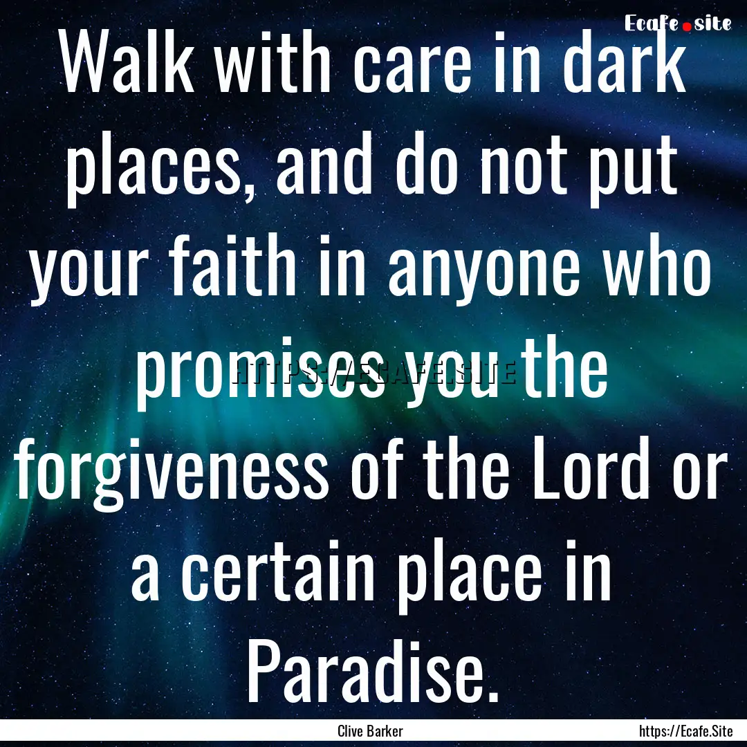 Walk with care in dark places, and do not.... : Quote by Clive Barker