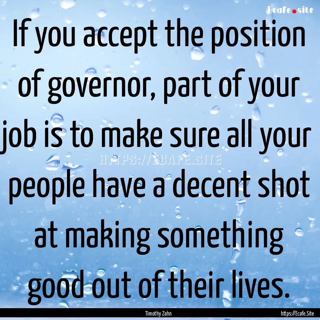 If you accept the position of governor, part.... : Quote by Timothy Zahn