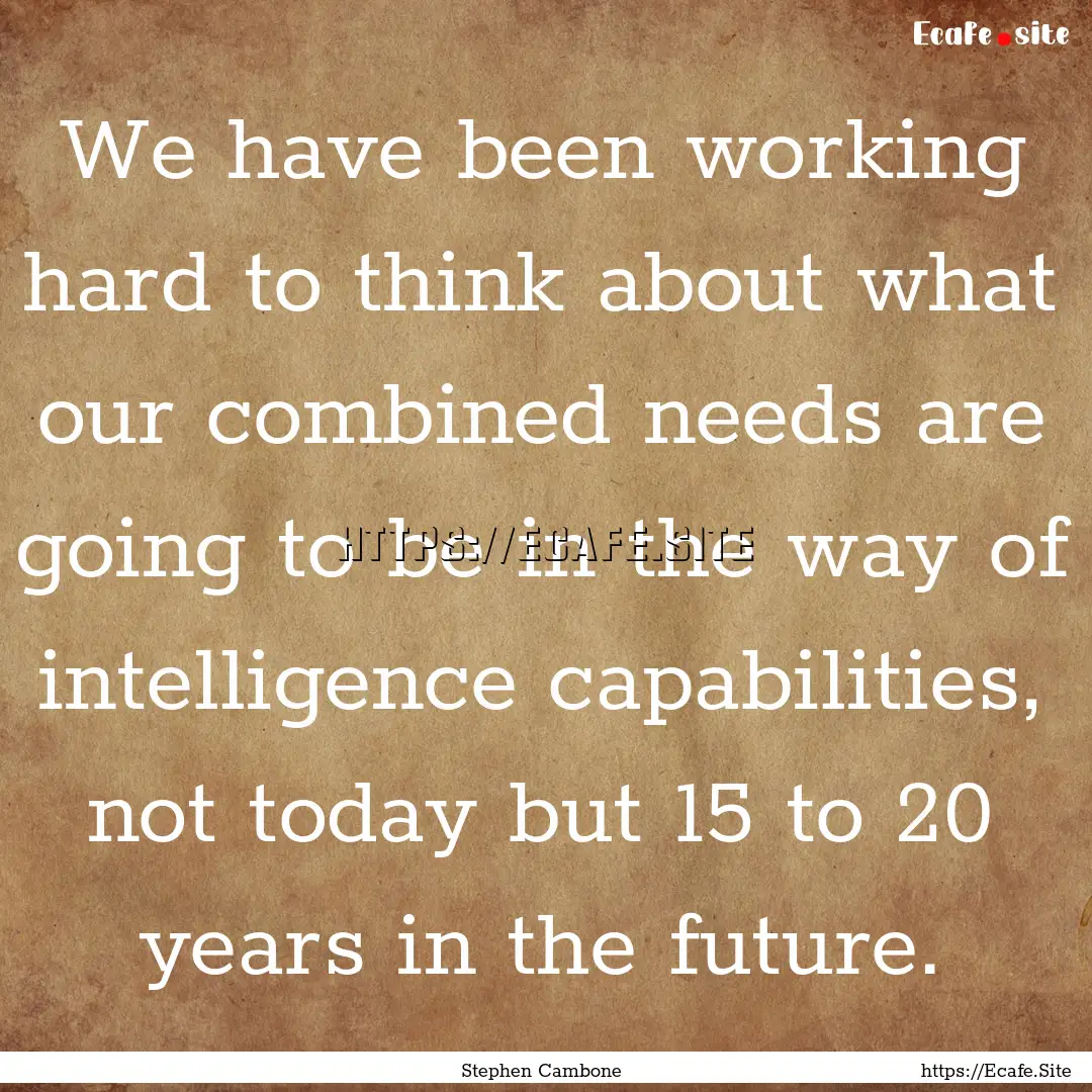 We have been working hard to think about.... : Quote by Stephen Cambone