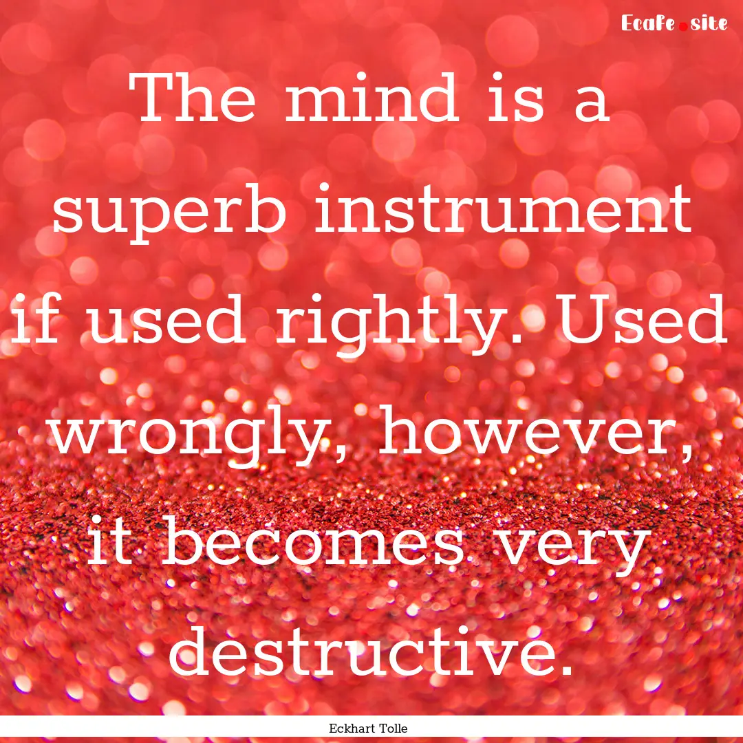 The mind is a superb instrument if used rightly..... : Quote by Eckhart Tolle