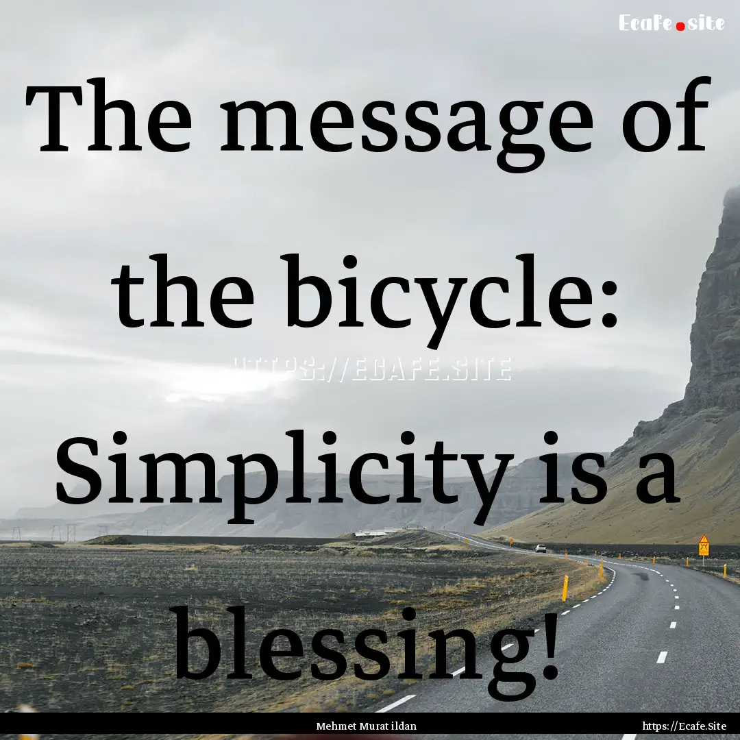 The message of the bicycle: Simplicity is.... : Quote by Mehmet Murat ildan