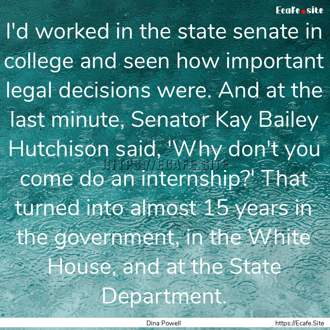 I'd worked in the state senate in college.... : Quote by Dina Powell