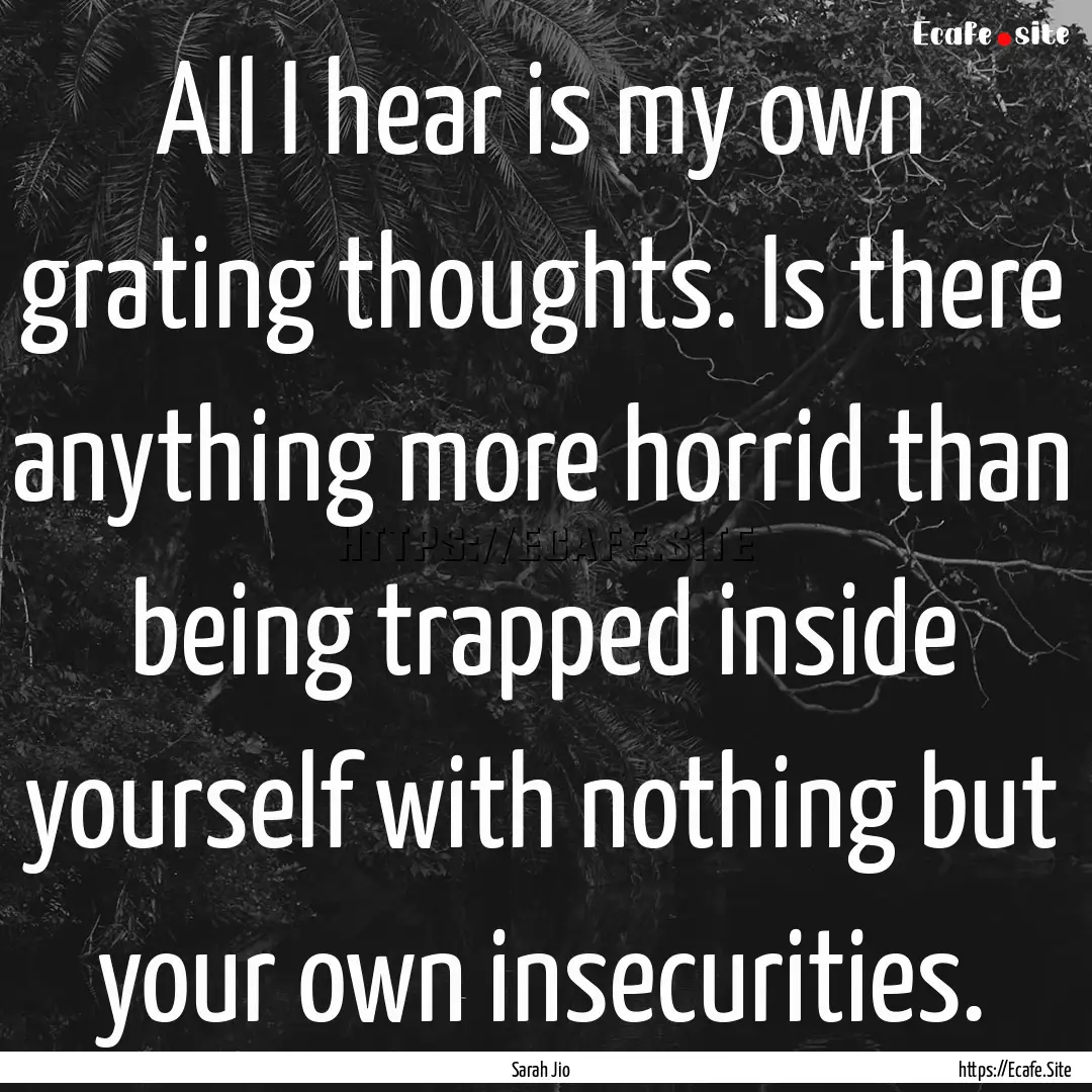 All I hear is my own grating thoughts. Is.... : Quote by Sarah Jio