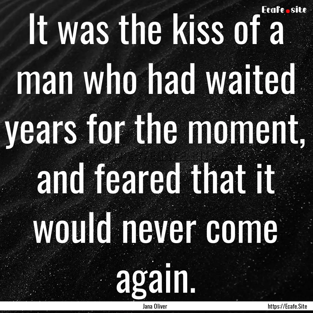 It was the kiss of a man who had waited years.... : Quote by Jana Oliver