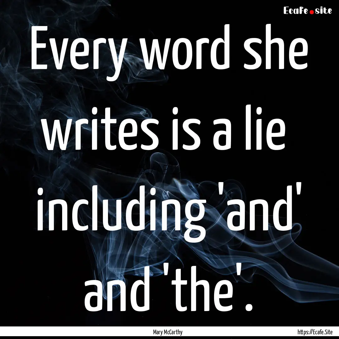 Every word she writes is a lie including.... : Quote by Mary McCarthy