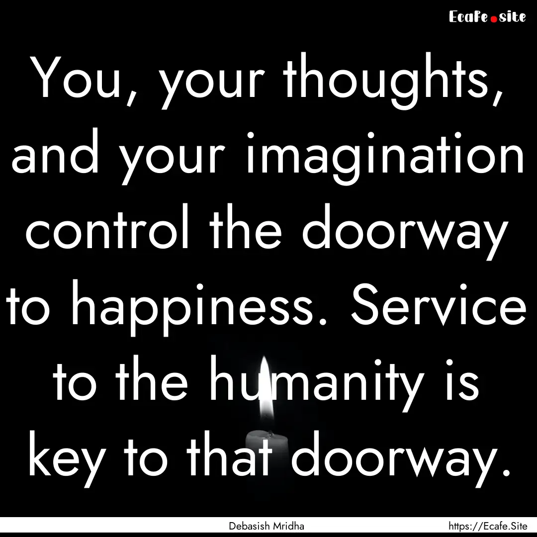 You, your thoughts, and your imagination.... : Quote by Debasish Mridha