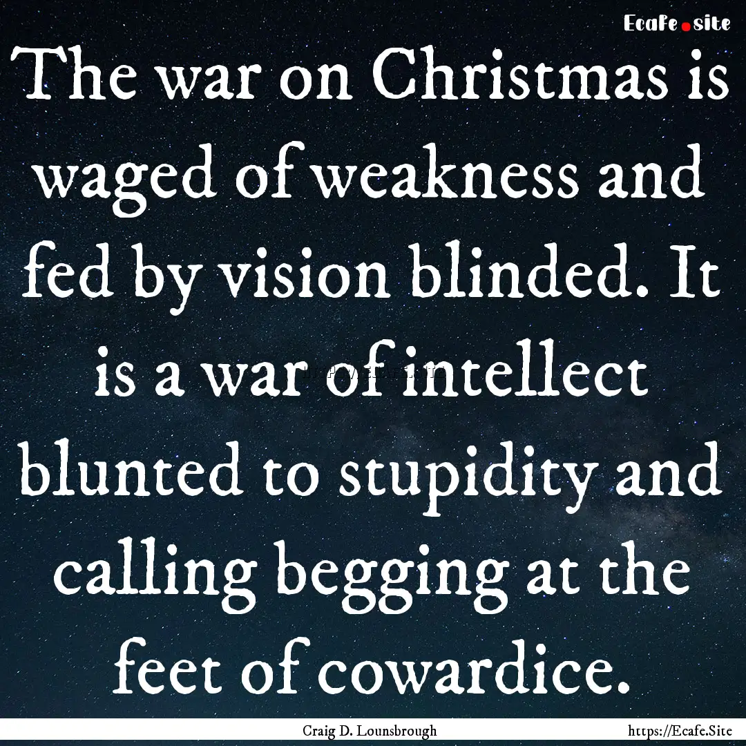 The war on Christmas is waged of weakness.... : Quote by Craig D. Lounsbrough