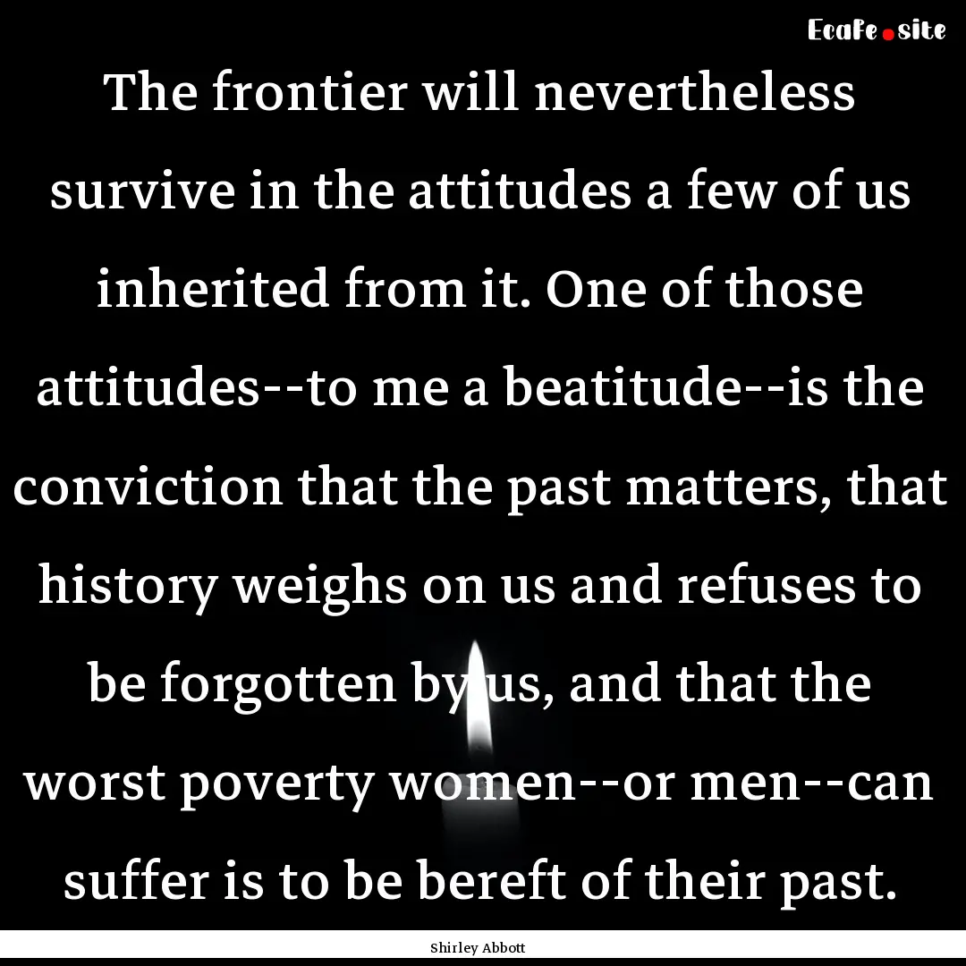 The frontier will nevertheless survive in.... : Quote by Shirley Abbott