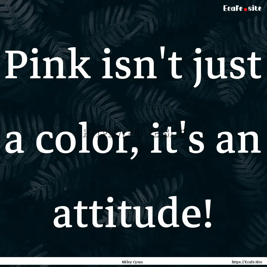 Pink isn't just a color, it's an attitude!.... : Quote by Miley Cyrus