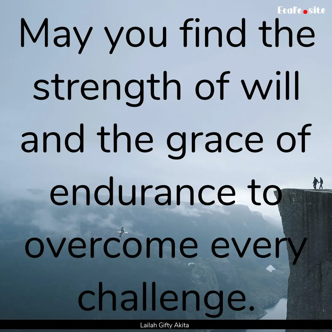 May you find the strength of will and the.... : Quote by Lailah Gifty Akita