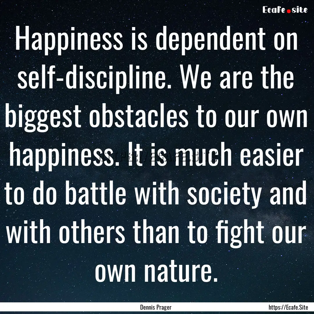 Happiness is dependent on self-discipline..... : Quote by Dennis Prager