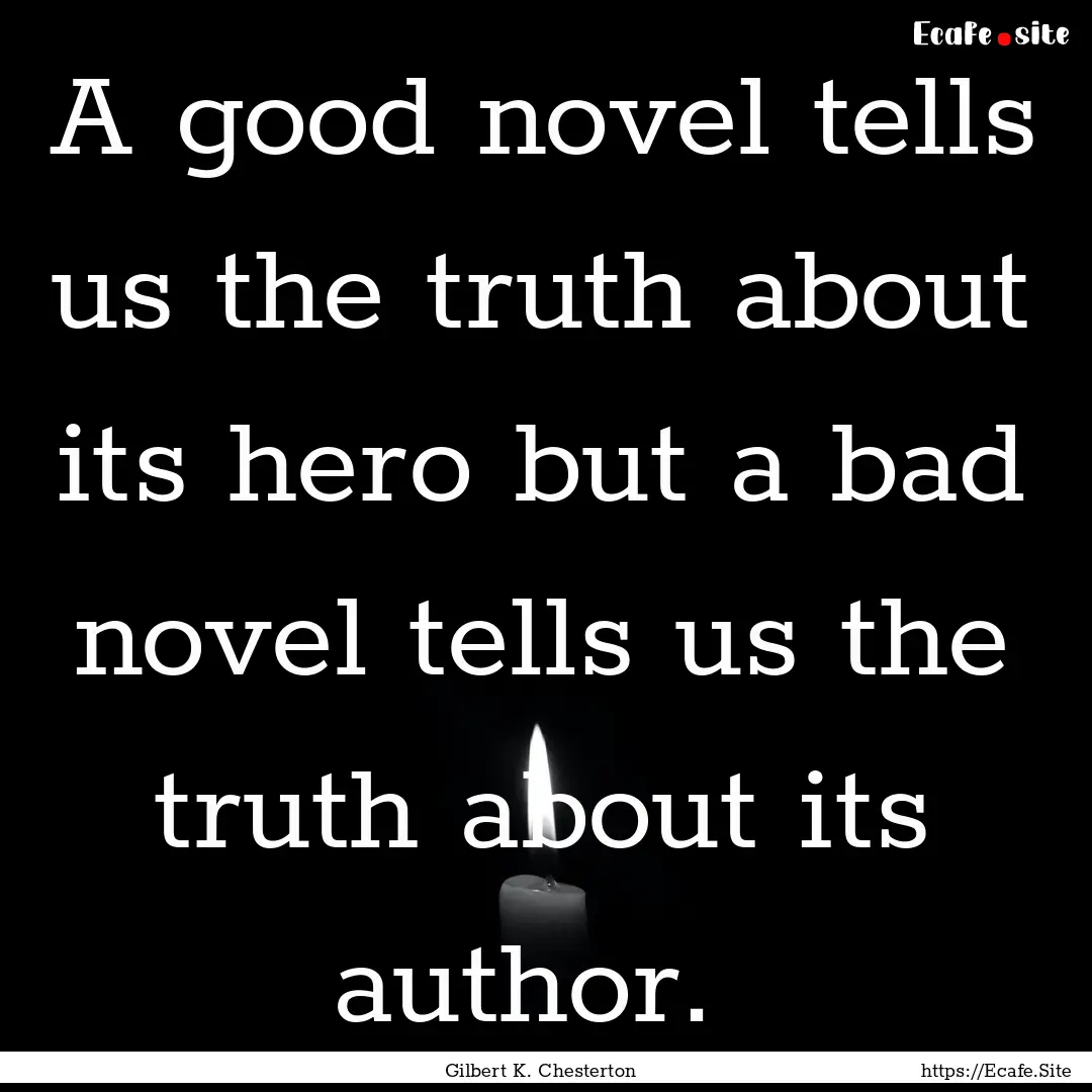 A good novel tells us the truth about its.... : Quote by Gilbert K. Chesterton