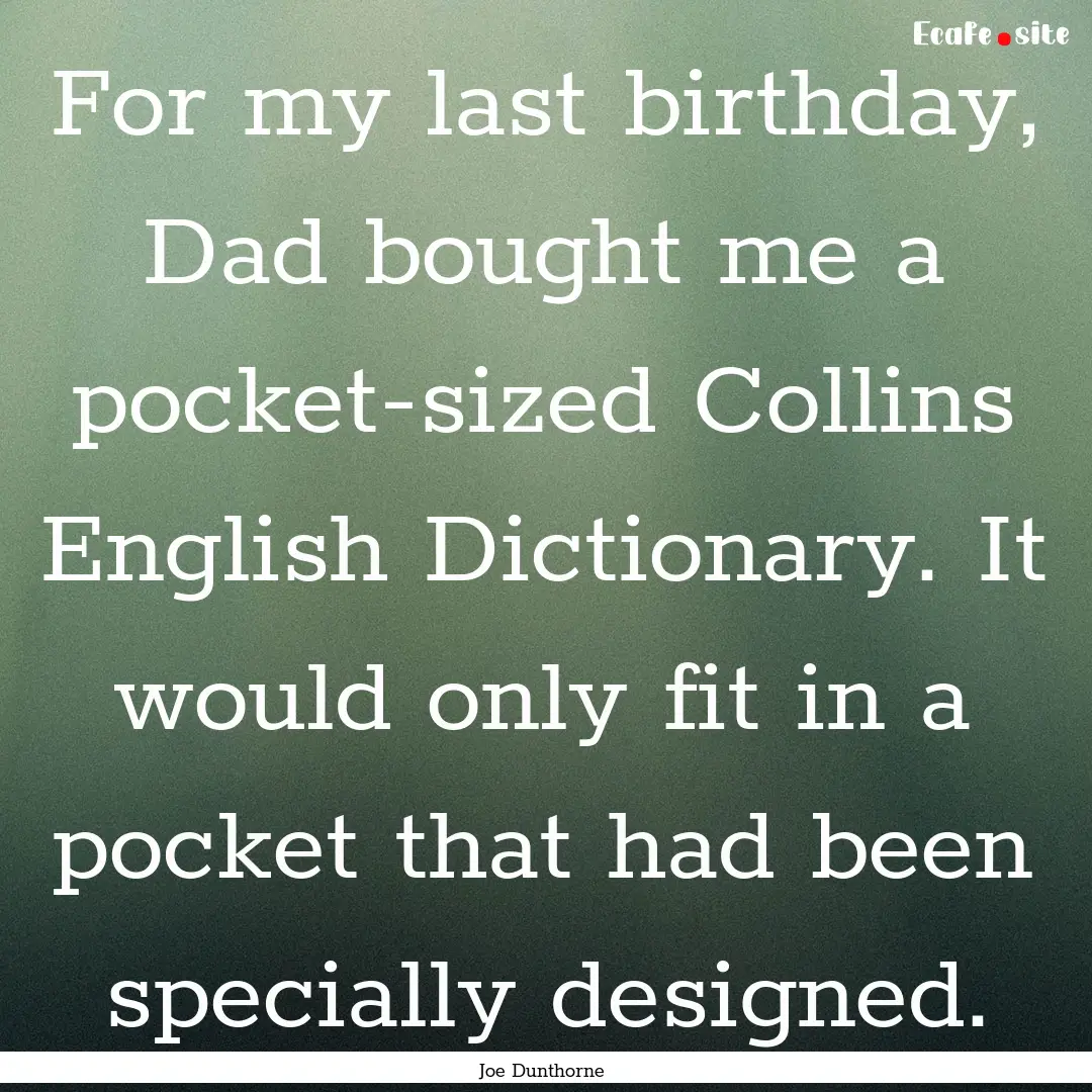 For my last birthday, Dad bought me a pocket-sized.... : Quote by Joe Dunthorne