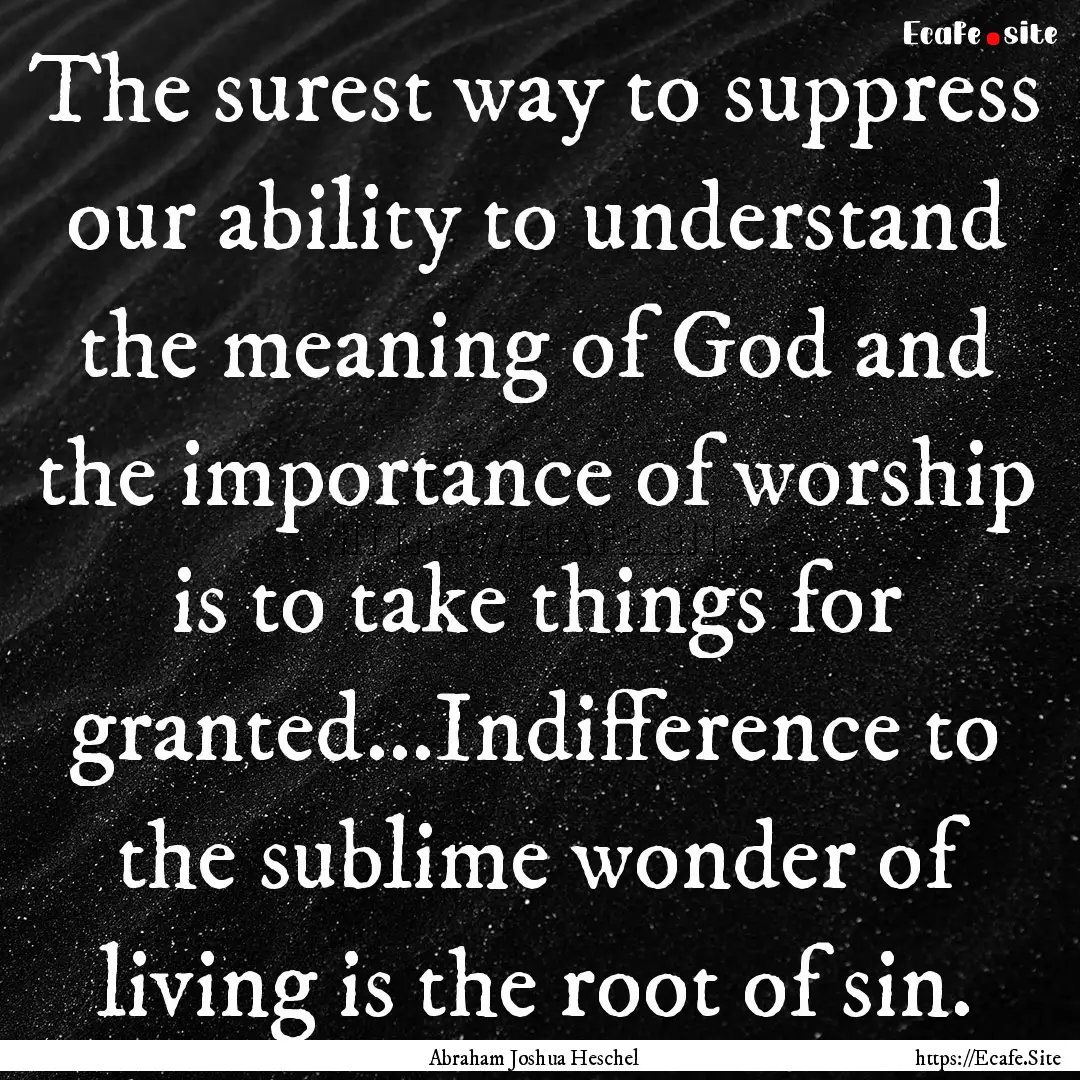 The surest way to suppress our ability to.... : Quote by Abraham Joshua Heschel