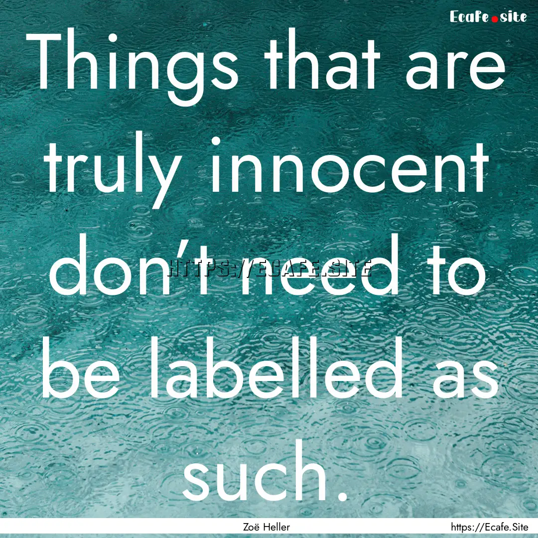 Things that are truly innocent don’t need.... : Quote by Zoë Heller