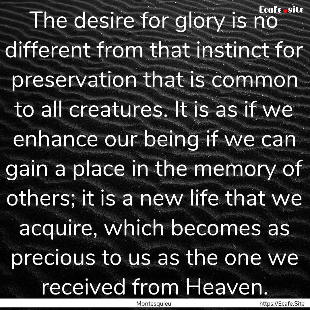 The desire for glory is no different from.... : Quote by Montesquieu