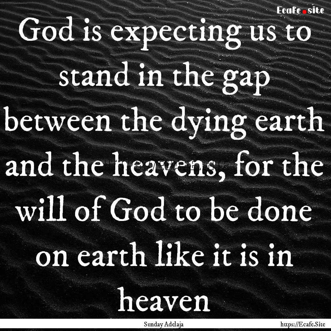 God is expecting us to stand in the gap between.... : Quote by Sunday Adelaja