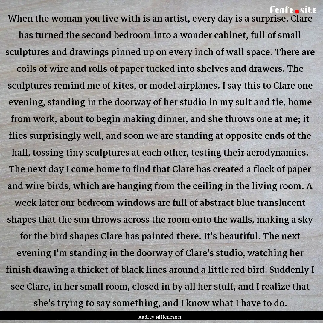 When the woman you live with is an artist,.... : Quote by Audrey Niffenegger