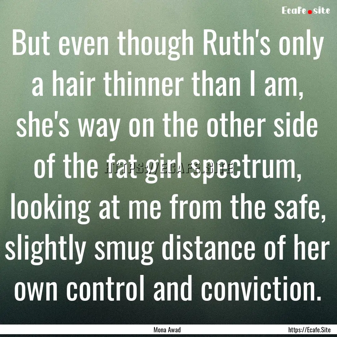 But even though Ruth's only a hair thinner.... : Quote by Mona Awad