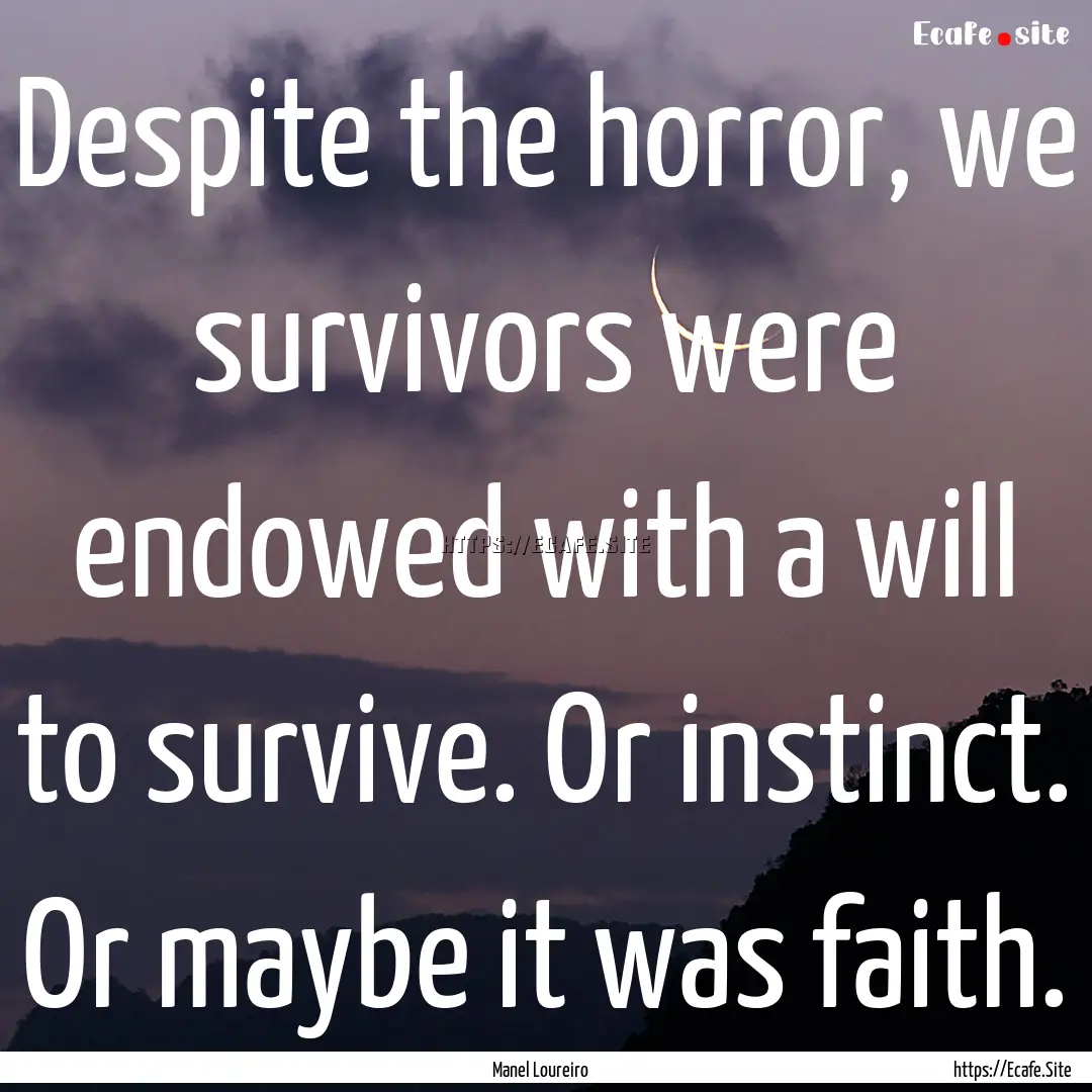 Despite the horror, we survivors were endowed.... : Quote by Manel Loureiro