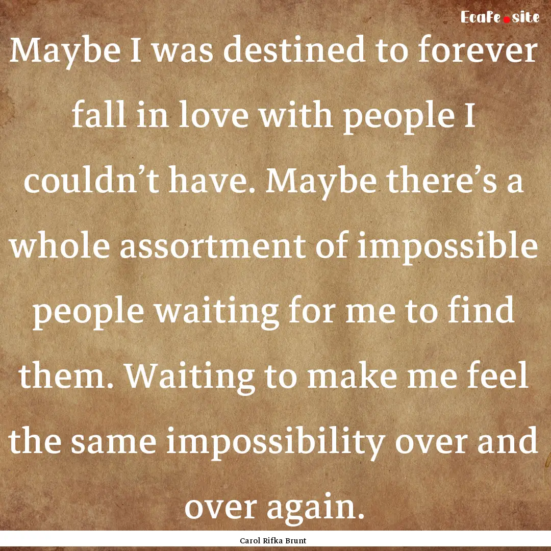 Maybe I was destined to forever fall in love.... : Quote by Carol Rifka Brunt