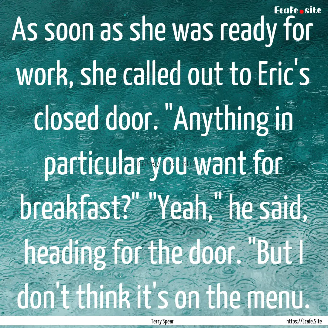 As soon as she was ready for work, she called.... : Quote by Terry Spear