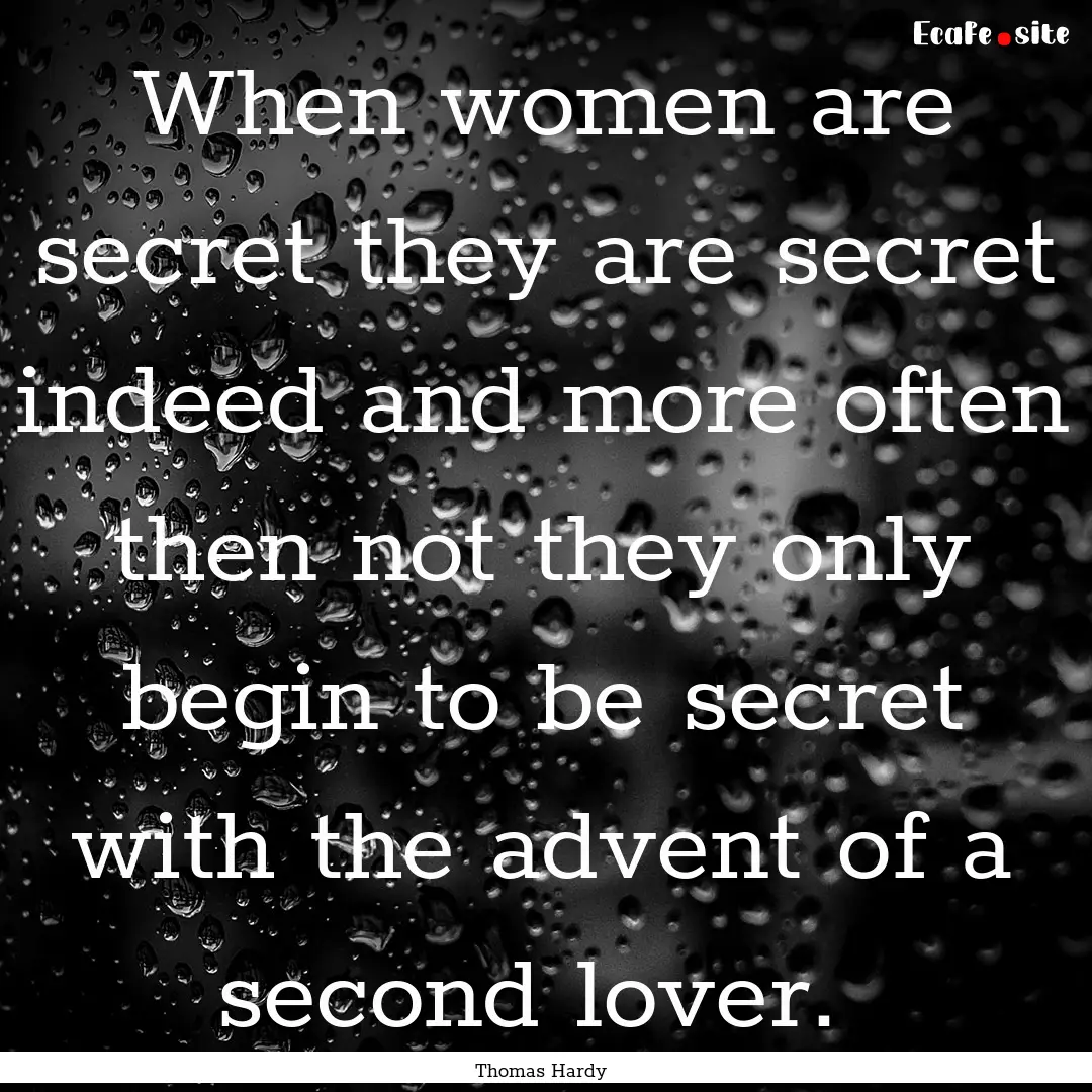 When women are secret they are secret indeed.... : Quote by Thomas Hardy