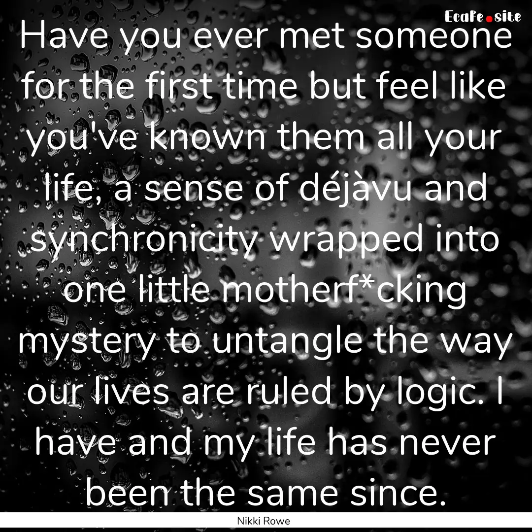 Have you ever met someone for the first time.... : Quote by Nikki Rowe