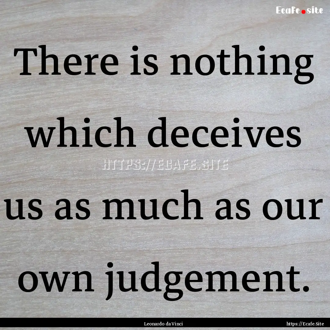 There is nothing which deceives us as much.... : Quote by Leonardo da Vinci