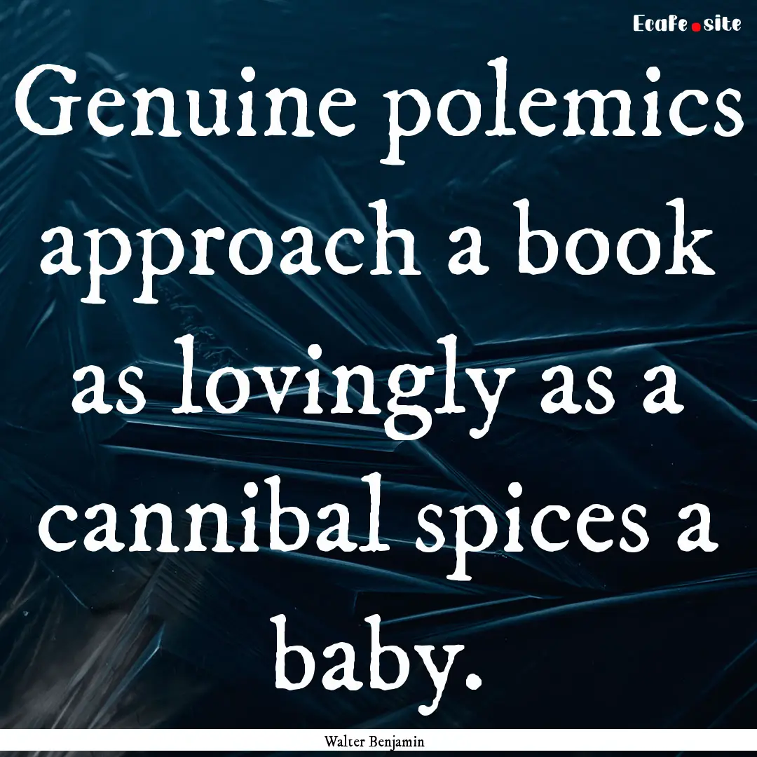 Genuine polemics approach a book as lovingly.... : Quote by Walter Benjamin