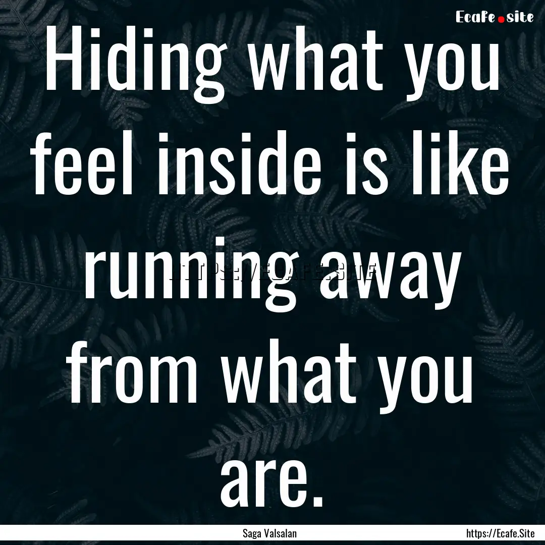 Hiding what you feel inside is like running.... : Quote by Saga Valsalan