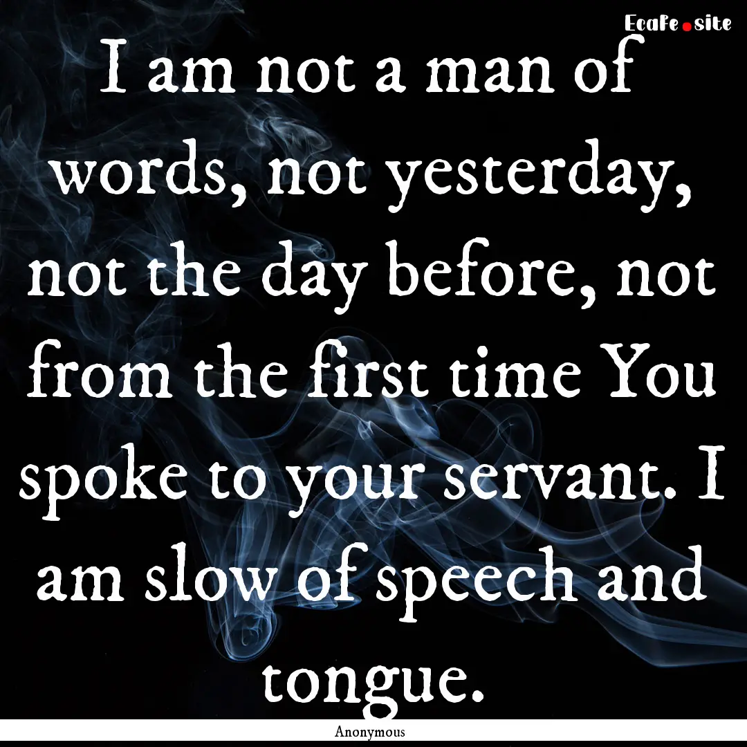 I am not a man of words, not yesterday, not.... : Quote by Anonymous