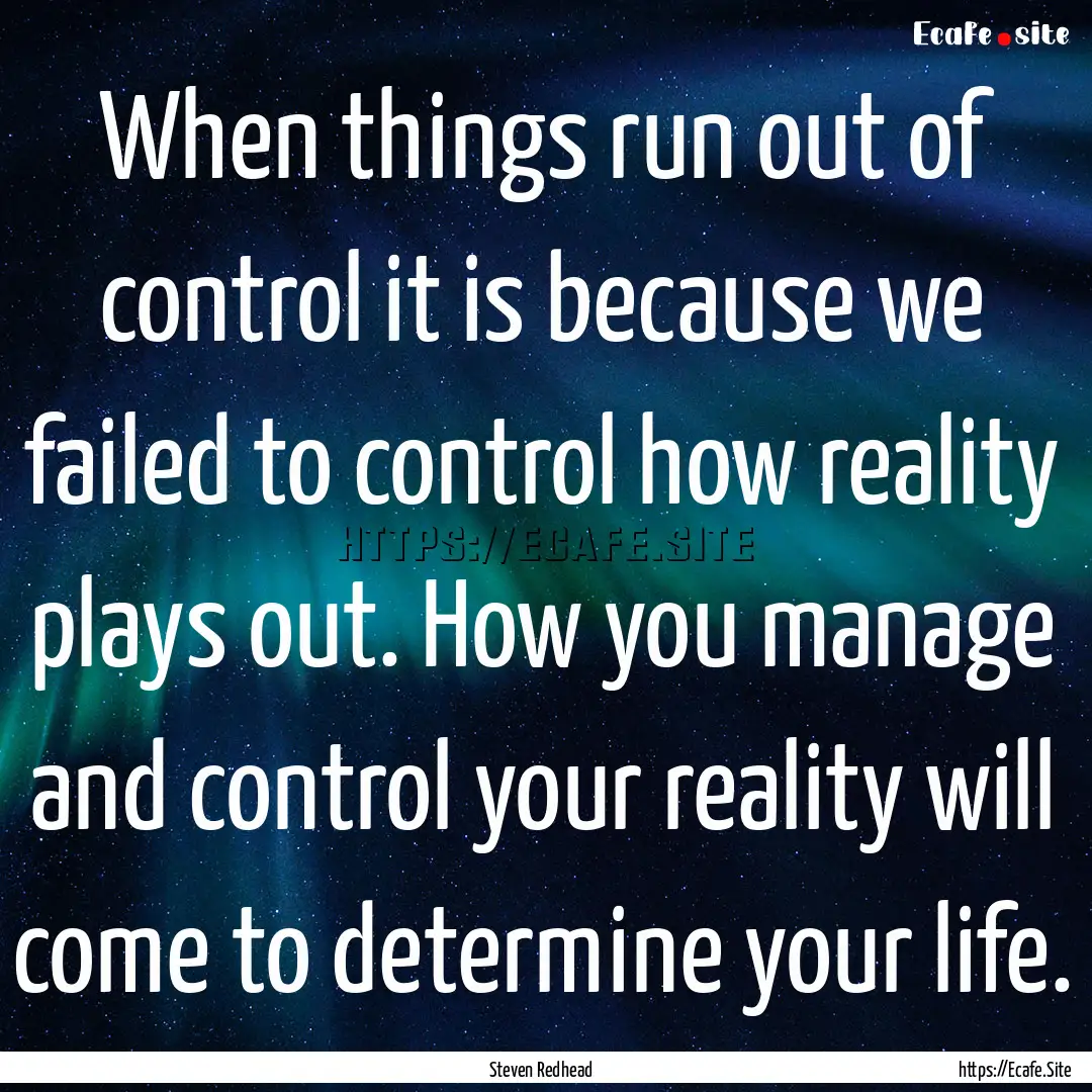 When things run out of control it is because.... : Quote by Steven Redhead