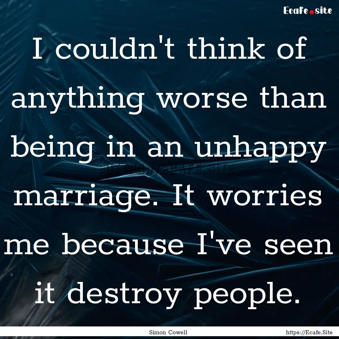 I couldn't think of anything worse than being.... : Quote by Simon Cowell